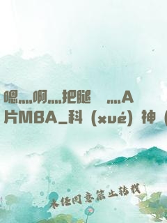 嗯灬啊灬把腿張開灬A片MBA