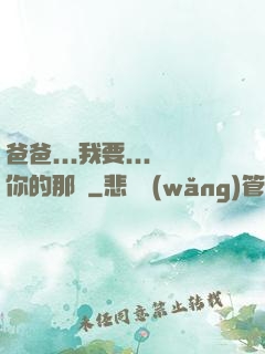 爸爸...我要...你的那個
