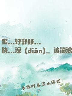 爽...好舒服...快...深點(diǎn)