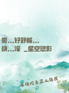 爽...好舒服...快...深點