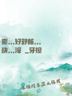 爽...好舒服...快...深點
